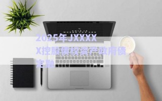 2025年JXXXXX控股債權(quán)資產(chǎn)政府債定融