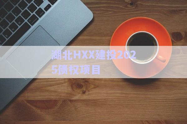 湖北HXX建投2025債權項目-第1張圖片-政信固收網(wǎng)