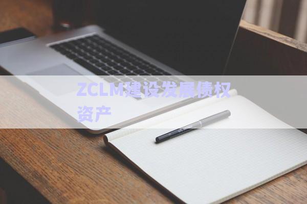 ZCLM建設發(fā)展債權資產-第1張圖片-政信固收網