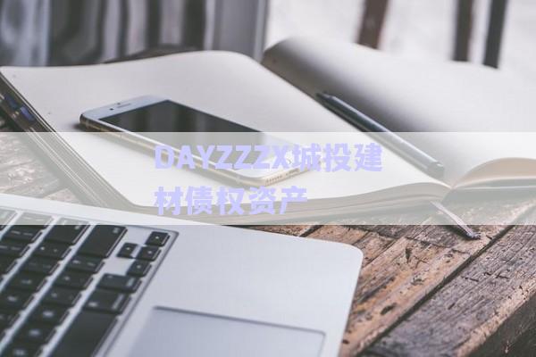 DAYZZZX城投建材債權資產(chǎn)-第1張圖片-政信固收網(wǎng)