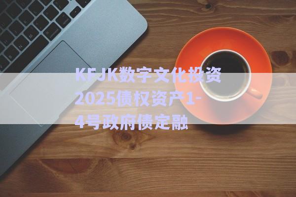 KFJK數(shù)字文化投資2025債權(quán)資產(chǎn)1-4號政府債定融-第1張圖片-政信固收網(wǎng)