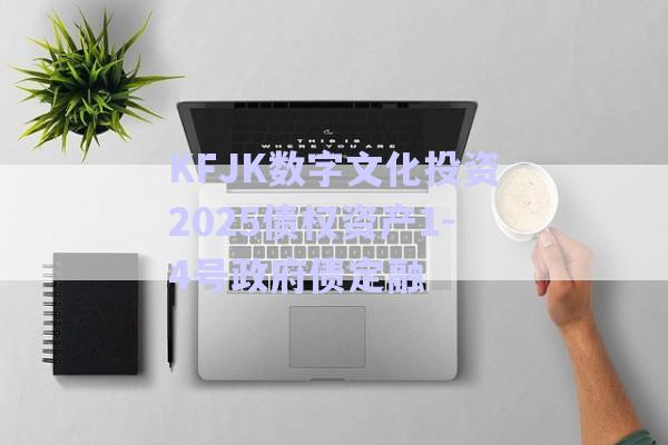 KFJK數(shù)字文化投資2025債權(quán)資產(chǎn)1-4號政府債定融-第1張圖片-政信固收網(wǎng)