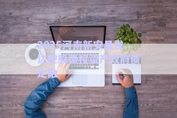 2025河南新安縣發(fā)達(dá)控股債權(quán)資產(chǎn)政府債定融-第1張圖片-政信固收網(wǎng)
