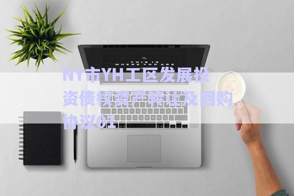 NY市YH工區(qū)發(fā)展投資債權(quán)資產(chǎn)轉(zhuǎn)讓及回購協(xié)議01-第1張圖片-政信固收網(wǎng)