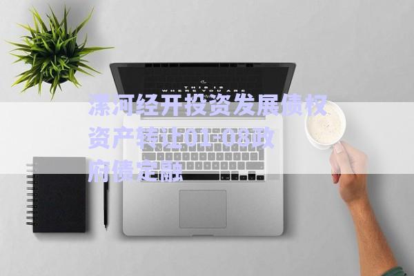 漯河經(jīng)開投資發(fā)展債權(quán)資產(chǎn)轉(zhuǎn)讓01-08政府債定融-第1張圖片-政信固收網(wǎng)
