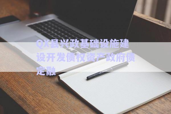 QX縣興政基礎(chǔ)設(shè)施建設(shè)開發(fā)債權(quán)資產(chǎn)政府債定融-第1張圖片-政信固收網(wǎng)