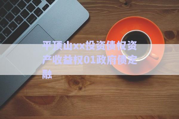 平頂山xx投資債權(quán)資產(chǎn)收益權(quán)01政府債定融-第1張圖片-政信固收網(wǎng)